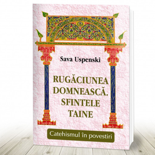 RUGĂCIUNEA DOMNEASCĂ. SFINTELE TAINE Catehismul în povestiri (R7-1)