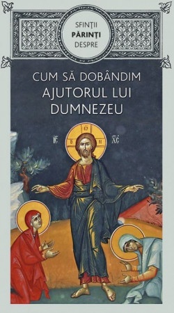 Sfinţii Părinţi despre cum să dobândim ajutorul lui Dumnezeu (R6-5)