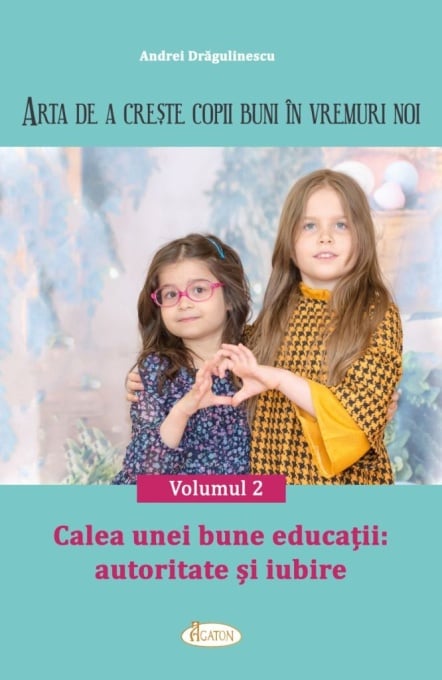 ARTA DE A CREȘTE COPII BUNI ÎN VREMURI NOI. Volumul 2 - Calea unei bune educații: autoritate și iubire (R7-7)