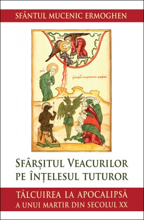 Sfârșitul veacurilor pe înțelesul tuturor. Tâlcuirea la Apocalipsă a unui martir din secolul XX Sfântul mucenic Ermoghen (R4-8)