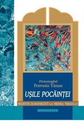 Ușile pocăinței. Meditații duhovnicești la vremea Triodului (R5-6)