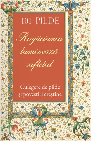 101 pilde. Rugăciunea luminează sufletul. Culegere de pilde și povestiri creștine (R1-6)