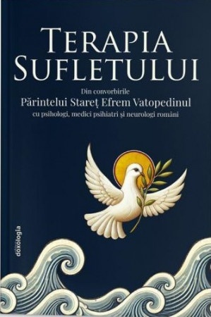 Terapia Sufletului - Din convorbirile Parintelui Staret Efrem Vatopedinul cu psihologi, medici psihiatri si neurologi romani (R3-8)