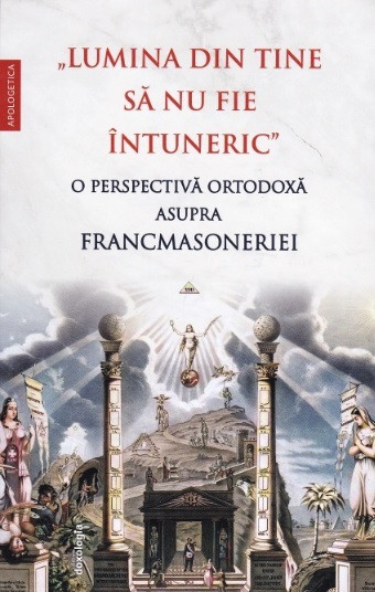 „Lumina din tine să nu fie întuneric”. O perspectivă ortodoxă asupra francmasoneriei (R6-4)