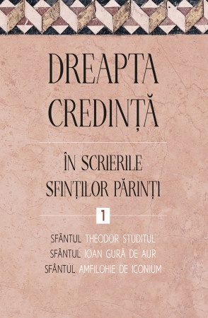 Dreapta credinta in scrierile Sfintilor Parinti VOLUMUL 1 (R5-6)