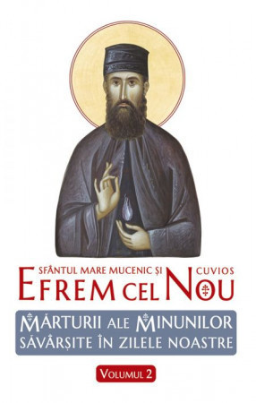 Sfântul Efrem cel Nou. Mărturii ale minunilor săvârşite în zilele noastre. Vol. 2 (R5-6)
