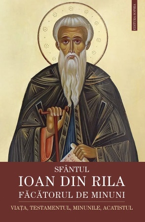 Sfântul Ioan din Rila, făcătorul de minuni. Viața, testamentul, minunile, acatistul (R14-7)