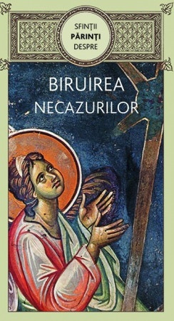 Sfinţii Părinţi despre biruirea necazurilor (R6-5)