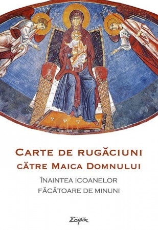Carte de rugaciuni ce se citesc inaintea icoanelor facatoare de minuni ale Maicii Domnului (R16-5)