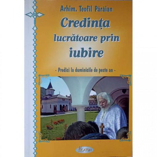 Credința lucrătoare prin iubire. Predici la duminicile de peste an