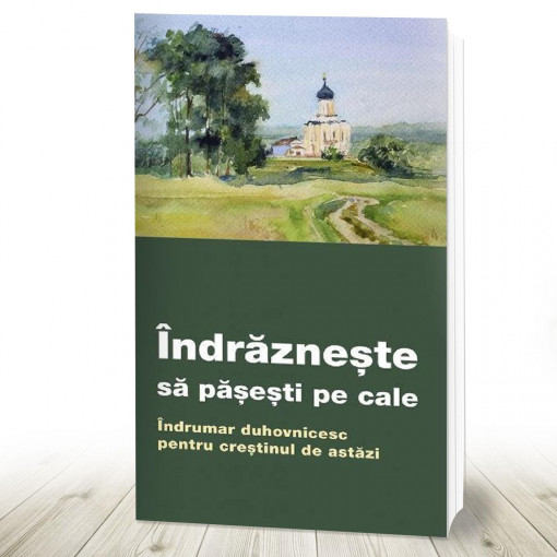 Îndrăznește să pășești pe cale Îndrumar duhovnicesc pentru creștinul de astăzi (R6-6)