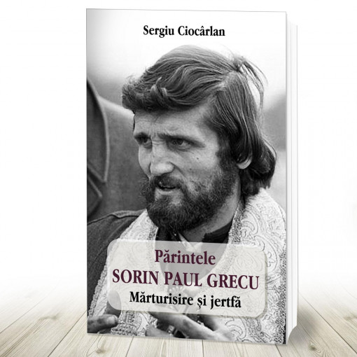 Părintele Sorin Paul Grecu – Mărturisire și jertfă