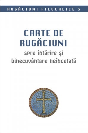 Carte de rugaciuni spre intarire si binecuvantare neincetata. Rugaciuni filocalice 3 (R15-2)