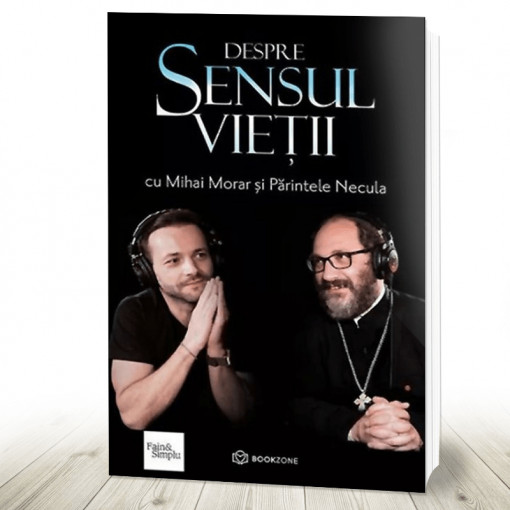 Despre sensul vieții cu Mihai Morar și Părintele Necula (R4-4)