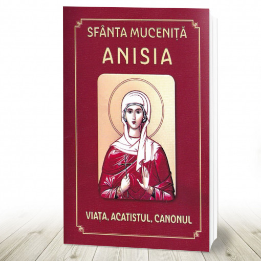 Sfanta Mucenita Anisia viata, acatistul, canonul