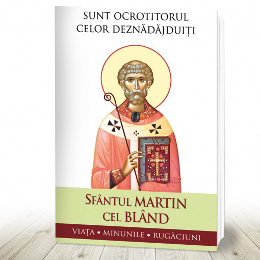 Sfântul Martin cel Blând – Sunt ocrotitorul celor deznădăjduiți. Viața, minunile, rugăciuni (R4-2)