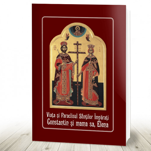 Viata si Paraclisul Sfintilor Imparati Constantin si mama sa, Elena