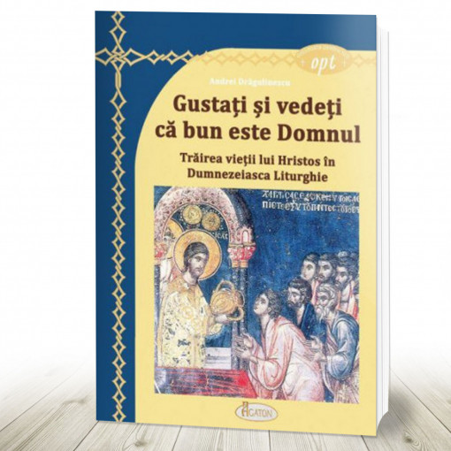 Gustați și vedeți că bun este Domnul. Trăirea vieții lui Hristos în Dumnezeiasca Liturghie (R2-2)