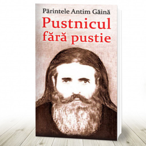 Parintele Antim Gaina - Pustnicul fara pustie (R13-7)