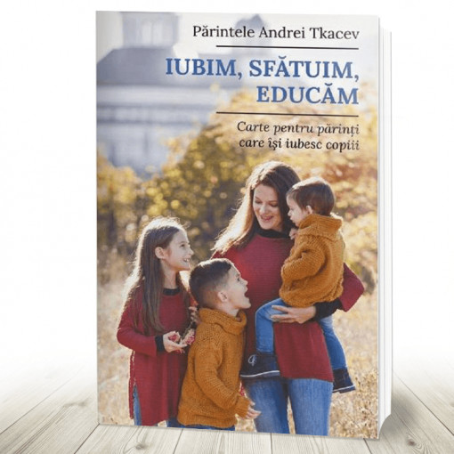 Iubim, sfătuim, educăm