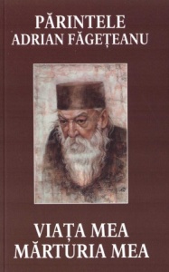 Părintele Adrian Făgețeanu. Viața mea, mărturia mea (ediția a doua) (R2-5)