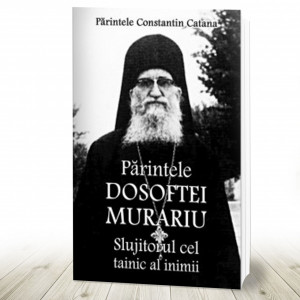 Parintele Dosoftei Murariu - Slujitorul cel tainic al inimii (R7-4)