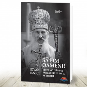 Să fim oameni. Viața și cuvântul Patriarhului Pavel al Serbiei (R5-6)