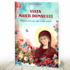 Viața Maicii Domnului. Povestiri pentru copii după tradiția ortodoxă (R8-8)