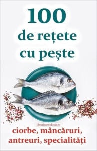 100 de rețete cu pește - ciorbe, mâncăruri, antreuri, specialități (R14-2)
