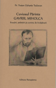 Cuviosul Parinte Gavriil Miholca Evocari amintiri si cuvinte de învatatura (R14-3)