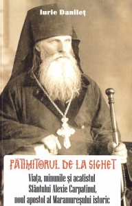 Pătimitorul de la Sighet. Viața, minunile și acatistul Sfântului Alexie Carpatinul, noul apostol al Maramureșului istoric (R5-7)