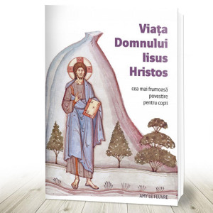 Viața Domnului Iisus Hristos. Cea mai frumoasă povestire pentru copii (R9-1)