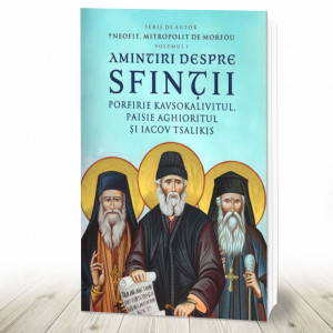 Amintiri despre Sfinţii Porfirie Kavsokalivitul, Paisie Aghioritul şi Iacov Tsalikis. Vol. I (R1-4)