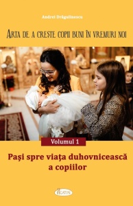 ARTA DE A CREȘTE COPII BUNI ÎN VREMURI NOI. Volumul 1 - Pași spre viața duhovnicească a copiilor (R7-7)