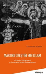 Martirii creștini sub islam. Violența religioasă și formarea lumii musulmane (R2-8)