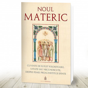 Noul Materic. Cuvinte de suflet folositoare, uitate sau necunoscute, despre femei preacinstite și sfinte (R7-7)