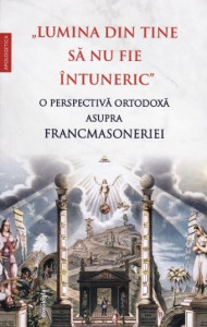 „Lumina din tine să nu fie întuneric”. O perspectivă ortodoxă asupra francmasoneriei (R6-4)