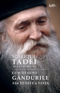Cum iti sunt gandurile, asa iti este si viata- Staretul Tadei (R3-5)