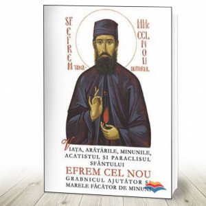 Viaţa, arătările, minunile, acatistul şi paraclisul Sfântului Efrem cel Nou, grabnicul ajutător şi marele facator de minuni (R9-1)