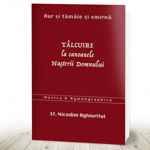 Aur și tămâie și smirnă. Tâlcuire la Canoanele Nașterii Domnului