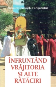 Înfruntând vrăjitoria și alte rătăciri - de Părintele Damaschin Grigoriatul (R1-1)
