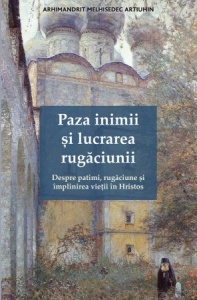 Paza inimii și lucrarea rugăciunii. Despre patimi, rugăciune și împlinirea vieții în Hristos (R4-7)