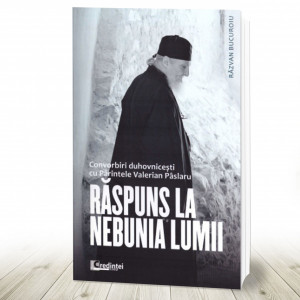 Răspuns la nebunia lumii. Convorbiri duhovnicești cu Părintele Valerian Pâslaru (R7-1)