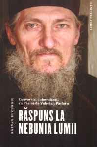 Răspuns la nebunia lumii. Convorbiri duhovnicești cu Părintele Valerian Pâslaru (R7-1)