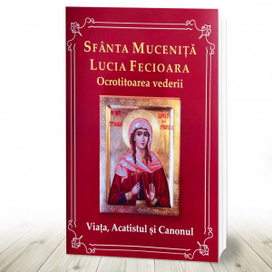 Sfanta Mucenita Lucia Fecioara- ocrotitoarea vederii- Viata, acatistul si canonul (R11-4)
