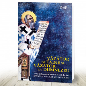 Văzător de taine și văzător de Dumnezeu. Viața Sfântului Nicolae Velimirovici - Noul Gură de Aur (R13-8)