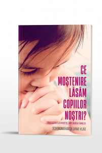 Ce moștenire lăsăm copiilor noștri. Dragostea lui Hristos, împlinirea familiei (R2-7)