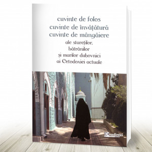 Cuvinte de folos, cuvinte de invatatura, cuvinte de mangaiere ale staretilor, batranilor si marilor duhovnici al Ortodoxiei actuale (R2-3)