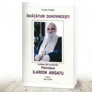 Invataturi duhovnicesti culese din scrierile parintelui Ilarion Argatu (R6-6)
