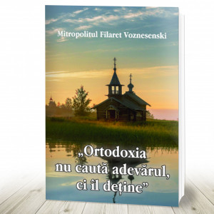 Ortodoxia nu căută adevărul, ci îl deține (R7-6)